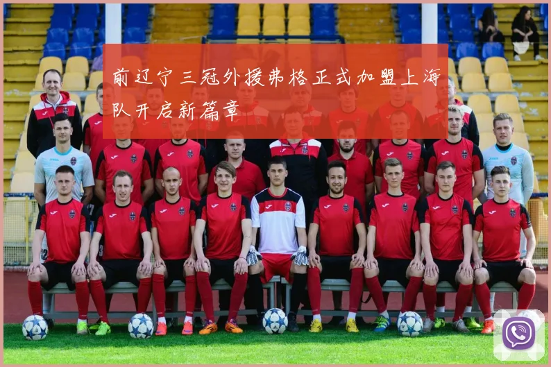 前辽宁三冠外援弗格正式加盟上海队开启新篇章