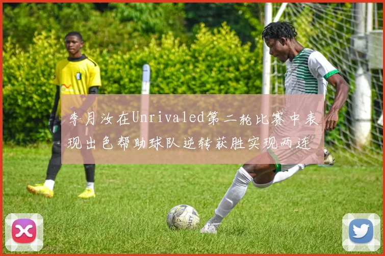 李月汝在Unrivaled第二轮比赛中表现出色帮助球队逆转获胜实现两连胜