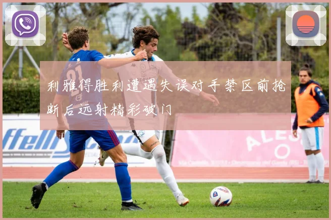 利雅得胜利遭遇失误对手禁区前抢断后远射精彩破门